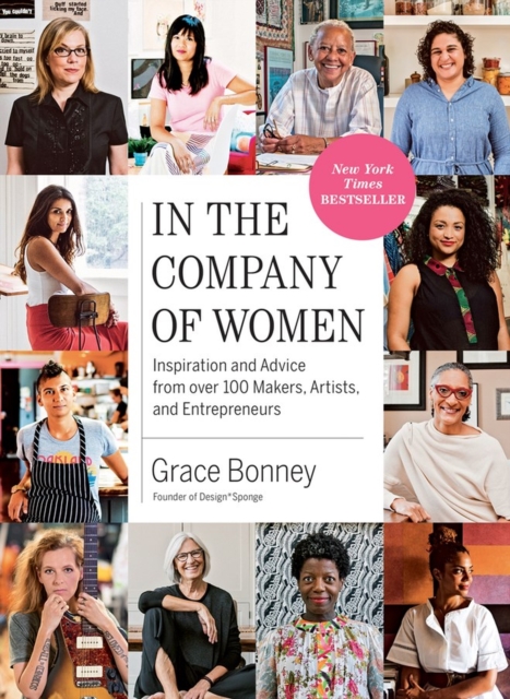 In the Company of Women : Inspiration and Advice from over 100 Makers, Artists, and Entrepreneurs, Paperback / softback Book