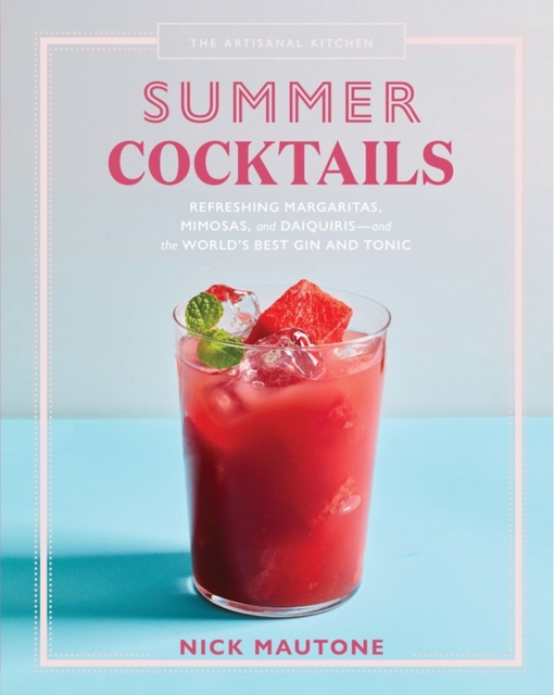 The Artisanal Kitchen: Summer Cocktails : Refreshing Margaritas, Mimosas, and Daiquiris—and the World’s Best Gin and Tonic, Hardback Book