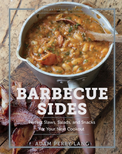 The The Artisanal Kitchen: Barbecue Sides : Perfect Slaws, Salads, and Snacks for Your Next Cookout, Hardback Book