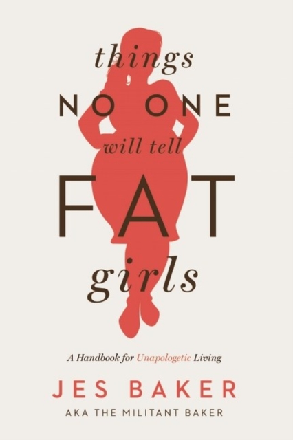 Things No One Will Tell Fat Girls : A Handbook for Unapologetic Living, Paperback / softback Book