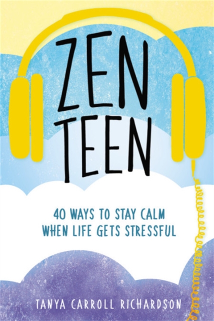 Zen Teen : 101 Mindful Ways to Stay Calm When Life Gets Stressful, Paperback / softback Book