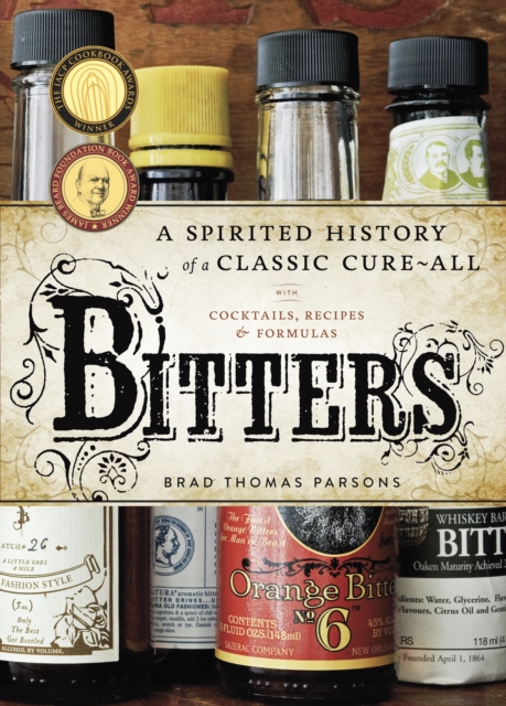 Bitters : A Spirited History of a Classic Cure-All, with Cocktails, Recipes, and Formulas, Hardback Book