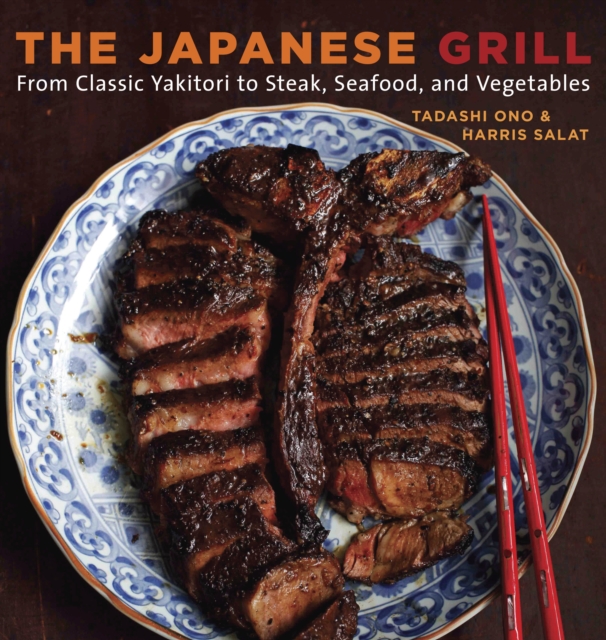 The Japanese Grill : From Classic Yakitori to Steak, Seafood, and Vegetables [A Cookbook], Paperback / softback Book