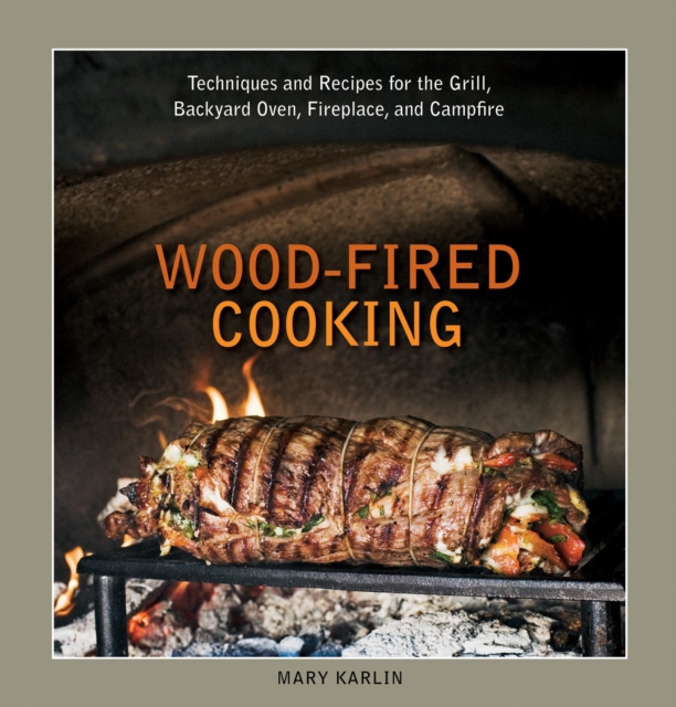 Wood-Fired Cooking : Techniques and Recipes for the Grill, Backyard Oven, Fireplace, and Campfire [A Cookbook], Hardback Book