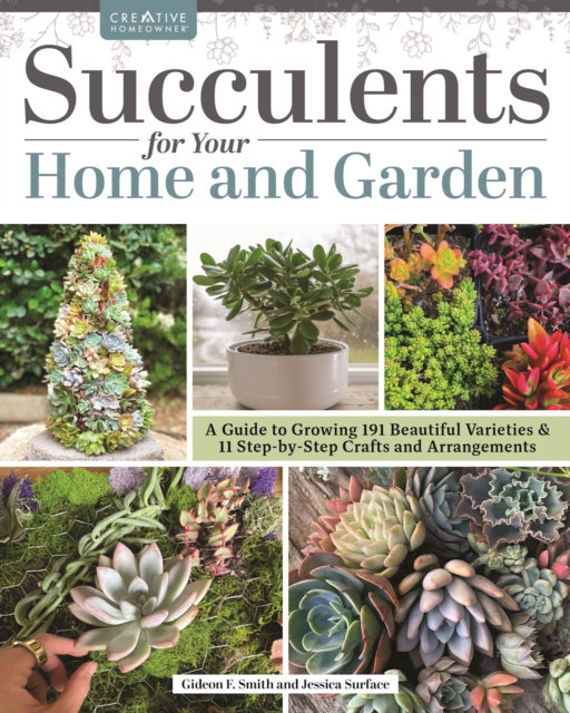 Succulents for Your Home and Garden : A Guide to Growing 191 Beautiful Varieties & 11 Step-by-Step Crafts and Arrangements, Paperback / softback Book