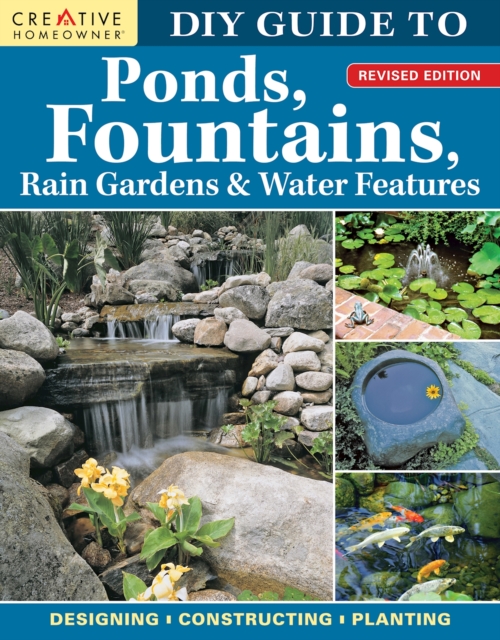 DIY Guide to Ponds, Fountains, Rain Gardens & Water Features, Revised Edition : Designing * Constructing * Planting, Paperback / softback Book