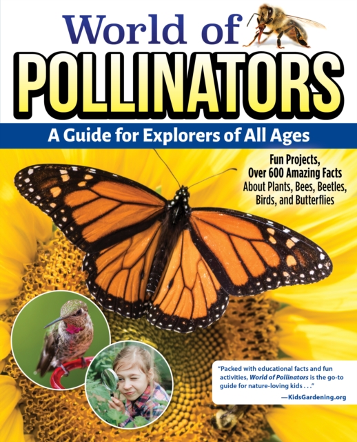 World of Pollinators: A Guide for Explorers of All Ages : Fun Projects, Over 600 Amazing Facts About Plants, Bees, Beetles, Birds, and Butterflies, Paperback / softback Book