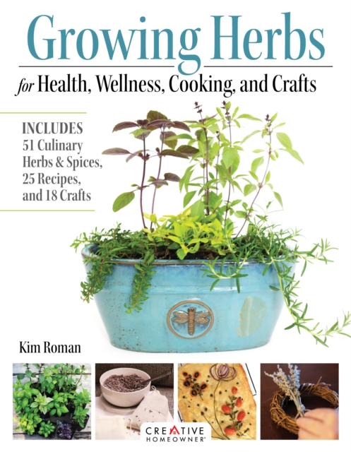 Growing Herbs for Health, Wellness, Cooking, and Crafts : Includes 51 Culinary Herbs & Spices, 25 Recipes, and 18 Crafts, Paperback / softback Book