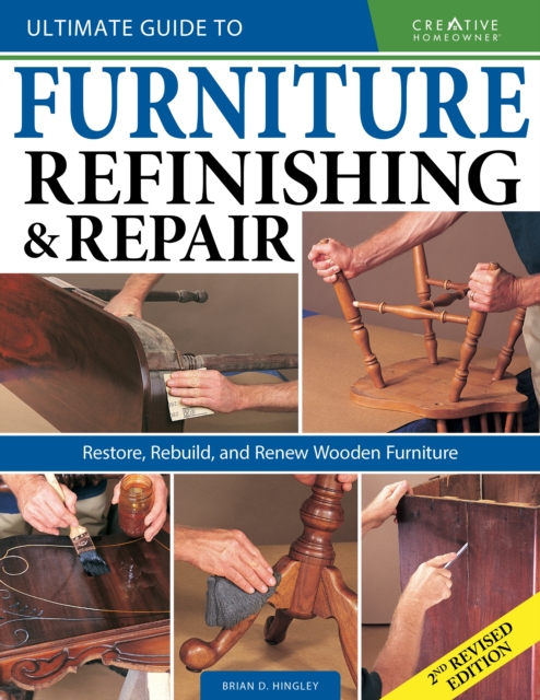 Ultimate Guide to Furniture Repair & Refinishing, 2nd Revised Edition : Restore, Rebuild, and Renew Wooden Furniture, Paperback / softback Book