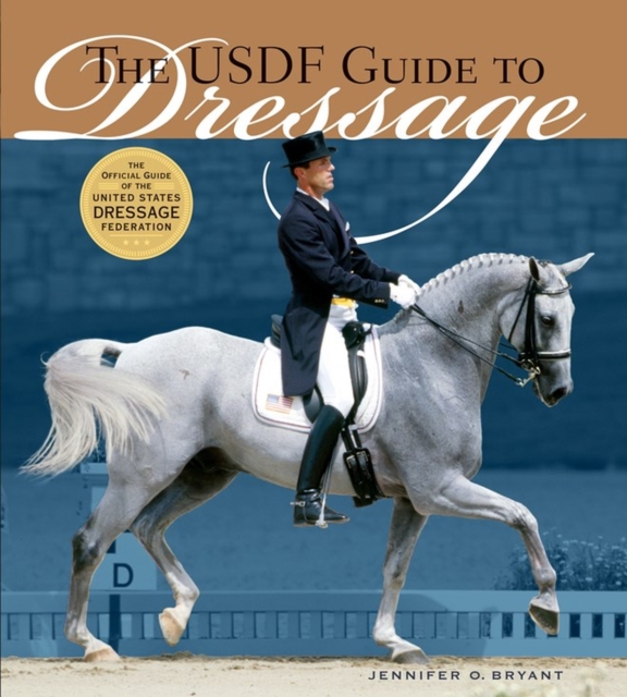The USDF Guide to Dressage : The Official Guide of the United States Dressage Foundation, Hardback Book