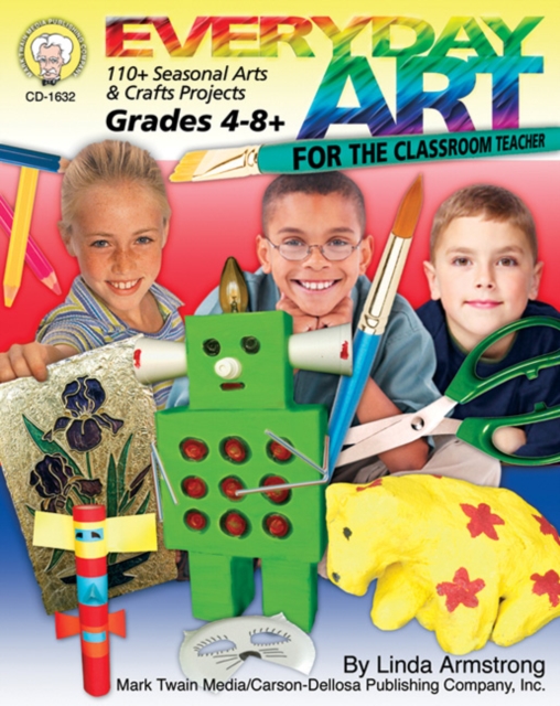 Everyday Art for the Classroom Teacher, Grades 4 - 8 : 110+ Seasonal Arts & Crafts Projects, PDF eBook