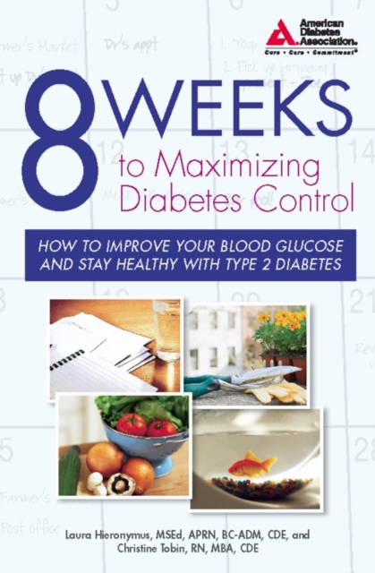 8 Weeks to Maximizing Diabetes Control : How to Improve Your Blood Glucose and Stay Healthy with Type 2 Diabetes, EPUB eBook