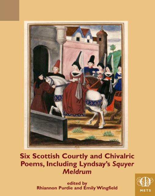 Six Scottish Courtly and Chivalric Poems, Including Lyndsay's Squyer Meldrum, PDF eBook
