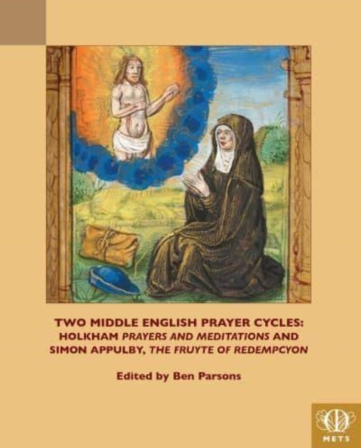 Two Middle English Prayer Cycles : Holkham, "Prayers and Meditations" and Simon Appulby, "Fruyte of Redempcyon", Paperback / softback Book