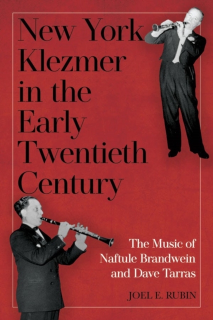 New York Klezmer in the Early Twentieth Century : The Music of Naftule Brandwein and Dave Tarras, Hardback Book