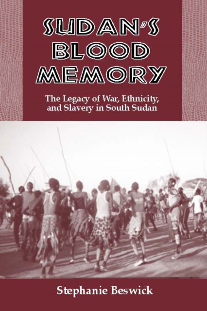 Sudan's Blood Memory: : The Legacy of War, Ethnicity, and Slavery in South Sudan, PDF eBook