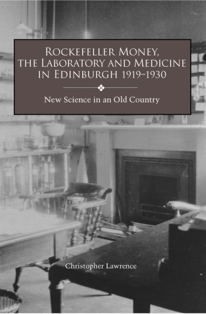 Rockefeller Money, the Laboratory and Medicine in Edinburgh 1919-1930: : New Science in an Old Country, PDF eBook