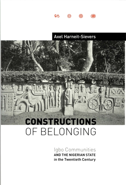 Constructions of Belonging : Igbo Communities and the Nigerian State in the Twentieth Century, PDF eBook