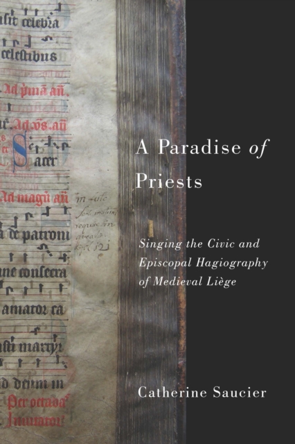 A Paradise of Priests : Singing the Civic and Episcopal Hagiography of Medieval Liege, PDF eBook