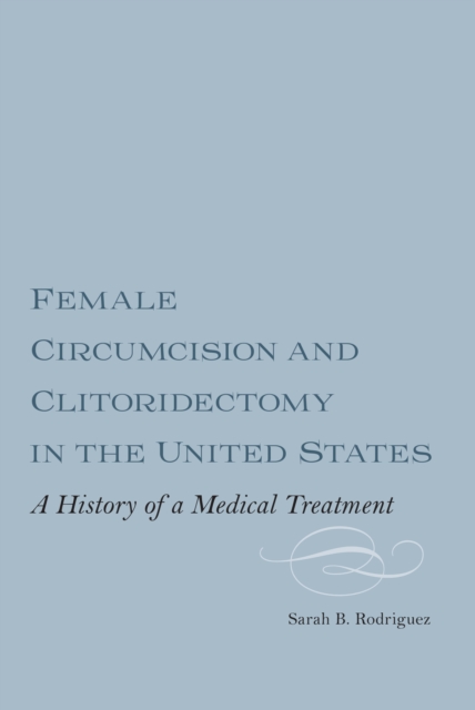 Female Circumcision and Clitoridectomy in the United States : A History of a Medical Treatment, EPUB eBook