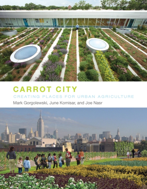 Carrot City : Creating Places for Urban Agriculture, Hardback Book