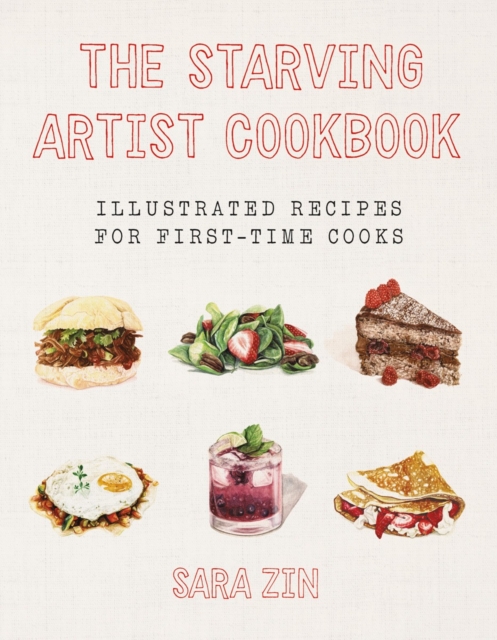 The Starving Artist Cookbook : Illustrated Recipes for First-Time Cooks, Hardback Book