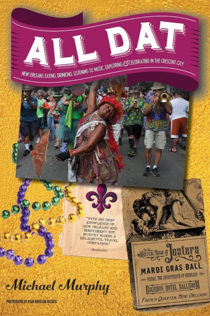 All Dat New Orleans : Eating, Drinking, Listening to Music, Exploring, & Celebrating in the Crescent City, Paperback / softback Book