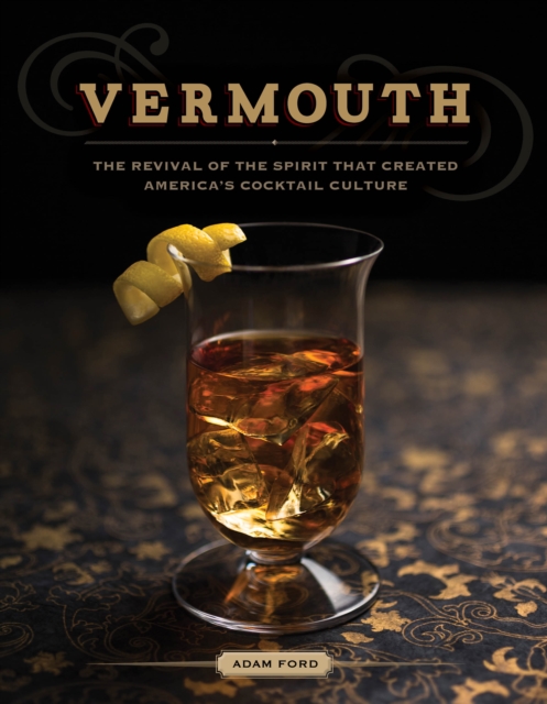 Vermouth : A Sprited Revival, with 40 Modern Cocktails, EPUB eBook