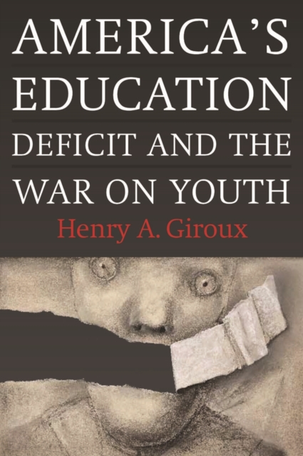 America's Education Deficit and the War on Youth : Reform Beyond Electoral Politics, EPUB eBook