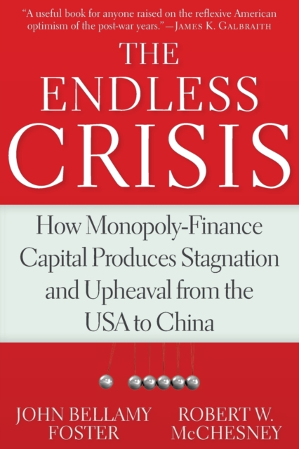 The Endless Crisis : How Monopoly-Finance Capital Produces Stagnation and Upheaval from the USA to China, Paperback / softback Book