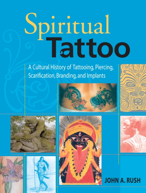 Spiritual Tattoo : A Cultural History of Tattooing, Piercing, Scarification, Branding, and Implants, Paperback / softback Book