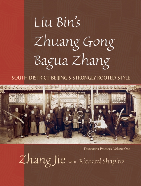 Liu Bin's Zhuang Gong Bagua Zhang, Volume One : South District Beijing's Strongly Rooted Style, Paperback / softback Book