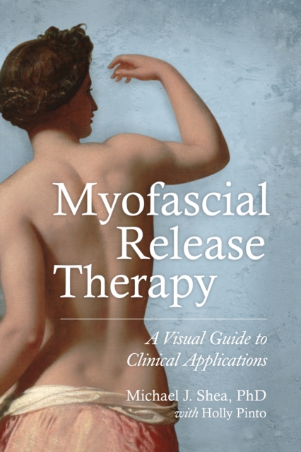 Myofascial Release Therapy : A Visual Guide to Clinical Applications, Paperback / softback Book