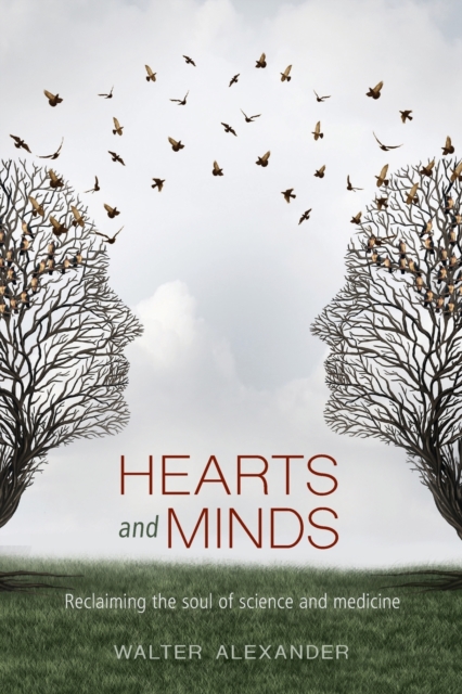 Hearts and Minds : Reclaiming the Soul of Science and Medicine, Paperback / softback Book