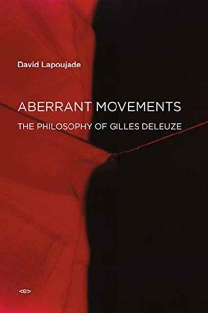 Aberrant Movements : The Philosophy of Gilles Deleuze, Paperback / softback Book