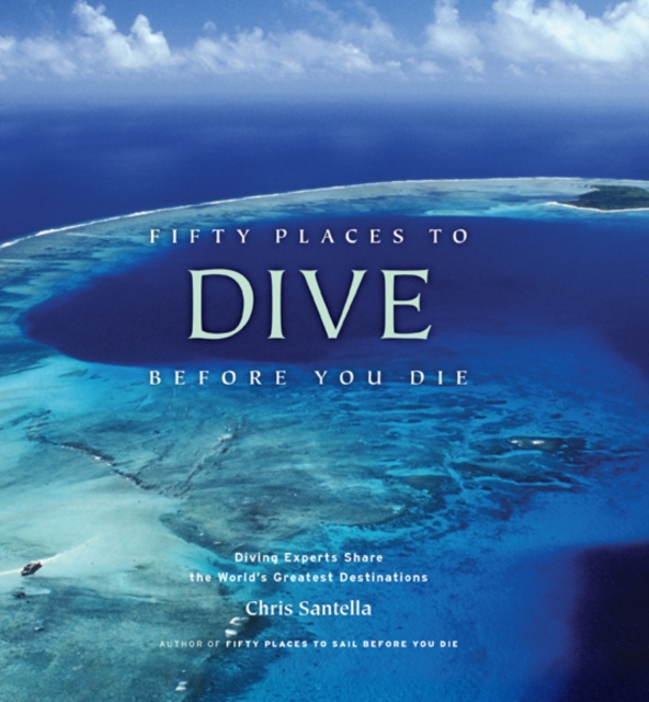 Fifty Places to Dive Before You Die: Diving Experts Share the World's Greatest Destinations, Hardback Book