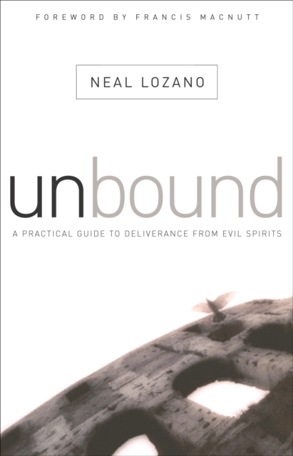 Unbound : A Practical Guide to Deliverance from Evil Spirits, EPUB eBook