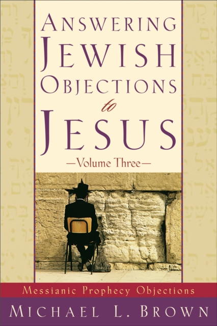 Answering Jewish Objections to Jesus : Volume 3 : Messianic Prophecy Objections, EPUB eBook