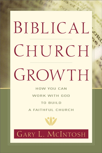 Biblical Church Growth : How You Can Work with God to Build a Faithful Church, EPUB eBook