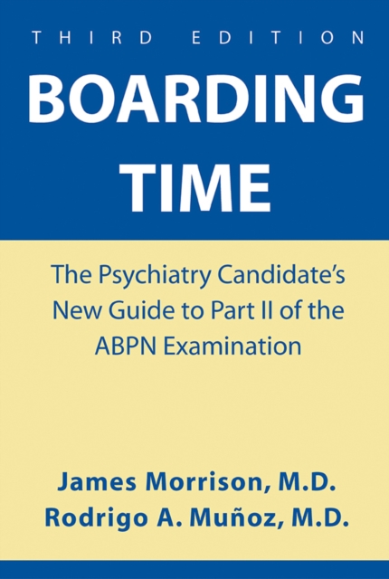 Boarding Time : The Psychiatry Candidate's New Guide to Part II of the ABPN Examination, EPUB eBook