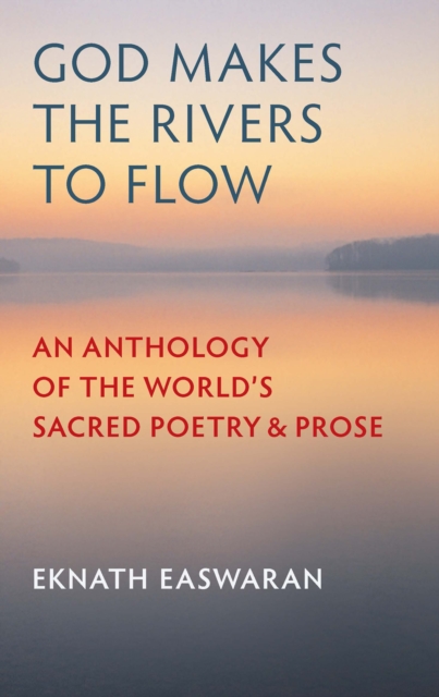 God Makes the Rivers to Flow : An Anthology of the World's Sacred Poetry and Prose, EPUB eBook