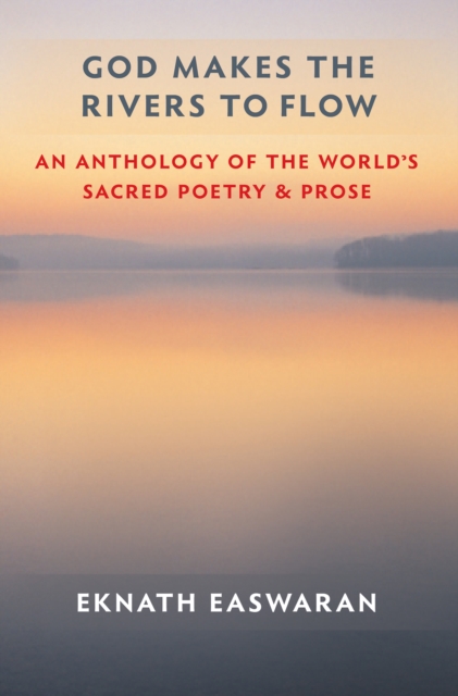 God Makes the Rivers to Flow : An Anthology of the World's Sacred Poetry and Prose, EPUB eBook