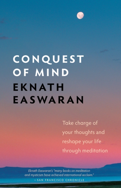 Conquest of Mind : Take Charge of Your Thoughts and Reshape Your Life Through Meditation, EPUB eBook