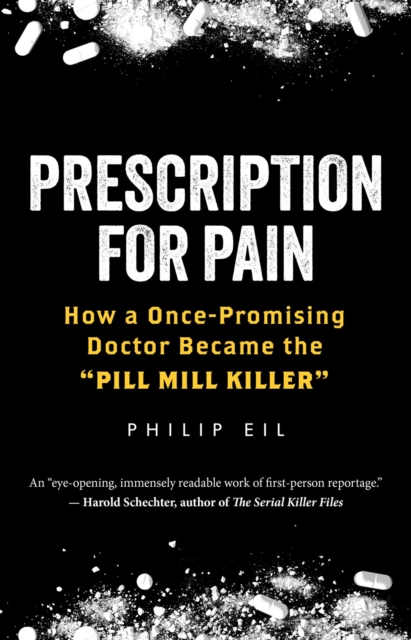 Prescription For Pain : How a Once-Promising Doctor Became the 'Pill Mill Killer', Hardback Book