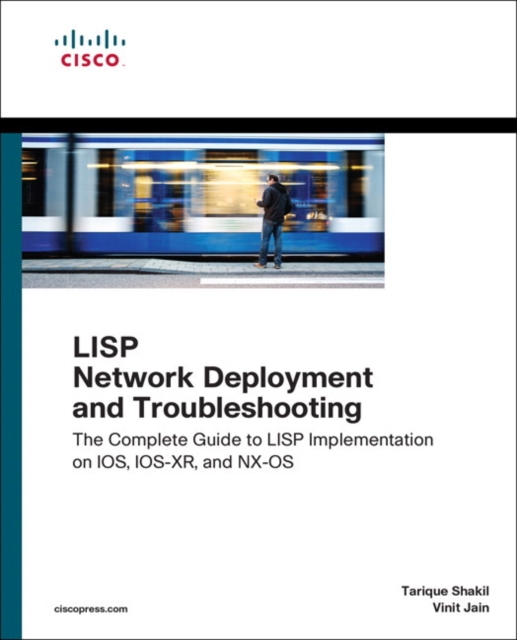 LISP Network Deployment and Troubleshooting : The Complete Guide to LISP Implementation on IOS-XE, IOS-XR, and NX-OS, Paperback / softback Book