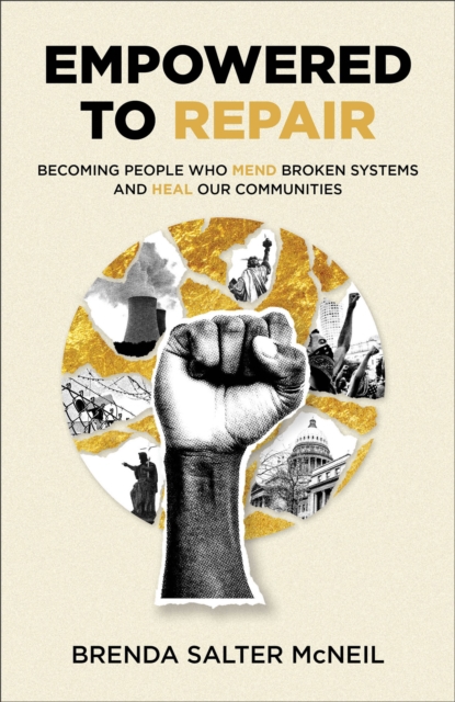 Empowered to Repair : Becoming People Who Mend Broken Systems and Heal Our Communities, Hardback Book