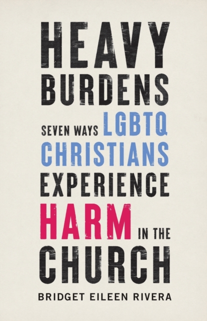 Heavy Burdens – Seven Ways LGBTQ Christians Experience Harm in the Church, Paperback / softback Book