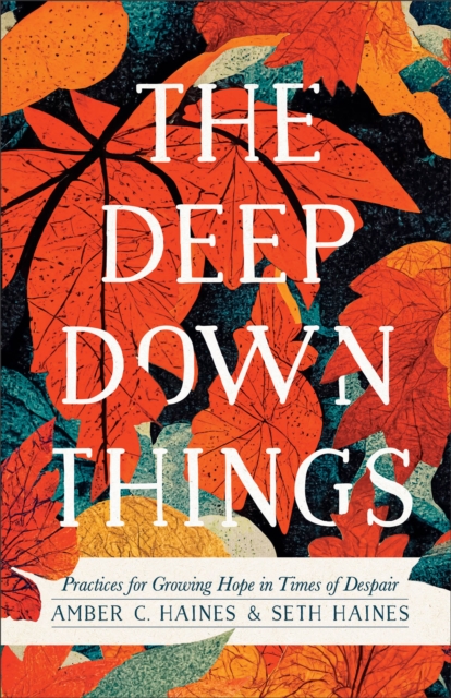The Deep Down Things – Practices for Growing Hope in Times of Despair, Paperback / softback Book