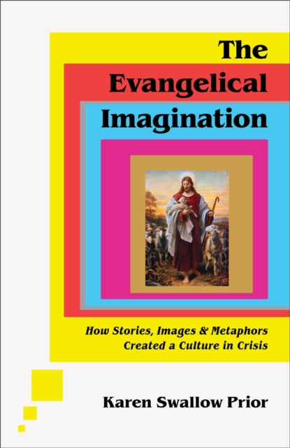 The Evangelical Imagination - How Stories, Images, and Metaphors Created a Culture in Crisis, Hardback Book