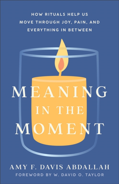 Meaning in the Moment – How Rituals Help Us Move through Joy, Pain, and Everything in Between, Paperback / softback Book